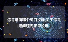 信号塔向哪个部门投诉(关于信号塔问题向哪里投诉)