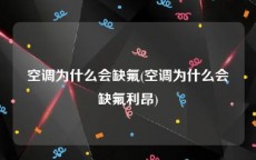 空调为什么会缺氟(空调为什么会缺氟利昂)