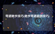 弯道跑步技巧(跑步弯道超越技巧)