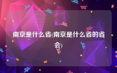 南京是什么省(南京是什么省的省会)
