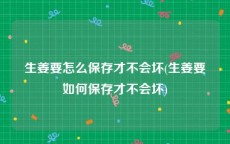 生姜要怎么保存才不会坏(生姜要如何保存才不会坏)