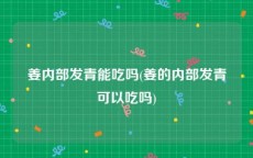 姜内部发青能吃吗(姜的内部发青可以吃吗)