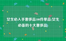女生必入手奢侈品100件单品(女生必备的十大奢侈品)