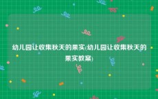 幼儿园让收集秋天的果实(幼儿园让收集秋天的果实教案)