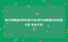 银行招聘面试的自我介绍(银行招聘面试的自我介绍 专业不符)