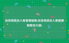 应急物资出入库管理制度(应急物资出入库管理制度幼儿园)