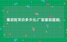 童装批发价多少元(厂家童装直销)