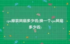 cpu原装风扇多少钱(换一个cpu风扇多少钱)