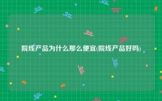 院线产品为什么那么便宜(院线产品好吗)