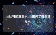 315认可的洗发水(315曝光了哪些洗发水)