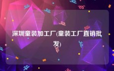 深圳童装加工厂(童装工厂直销批发)
