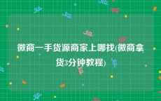 微商一手货源商家上哪找(微商拿货3分钟教程)