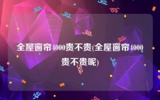 全屋窗帘4000贵不贵(全屋窗帘4000贵不贵呢)