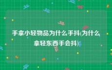 手拿小轻物品为什么手抖(为什么拿轻东西手会抖)