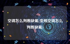 空调怎么判断缺氟(变频空调怎么判断缺氟)