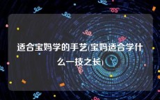适合宝妈学的手艺(宝妈适合学什么一技之长)