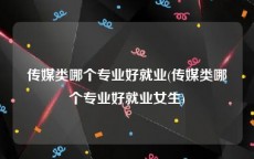 传媒类哪个专业好就业(传媒类哪个专业好就业女生)