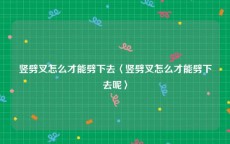 竖劈叉怎么才能劈下去〈竖劈叉怎么才能劈下去呢〉