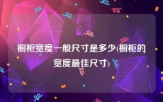 橱柜宽度一般尺寸是多少(橱柜的宽度最佳尺寸)