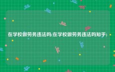 在学校做劳务违法吗(在学校做劳务违法吗知乎)