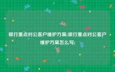 银行重点对公客户维护方案(银行重点对公客户维护方案怎么写)
