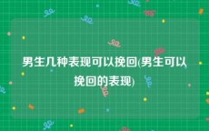 男生几种表现可以挽回(男生可以挽回的表现)