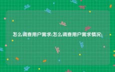 怎么调查用户需求(怎么调查用户需求情况)