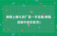 微商上哪儿找厂家一手货源(微商货源平民价批发)
