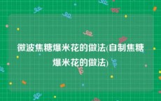 微波焦糖爆米花的做法(自制焦糖爆米花的做法)
