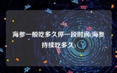 海参一般吃多久停一段时间(海参持续吃多久)