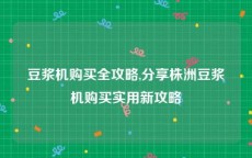 豆浆机购买全攻略,分享株洲豆浆机购买实用新攻略