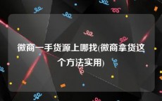 微商一手货源上哪找(微商拿货这个方法实用)