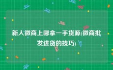 新人微商上哪拿一手货源(微商批发进货的技巧)