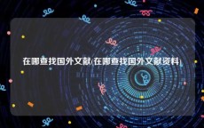 在哪查找国外文献(在哪查找国外文献资料)