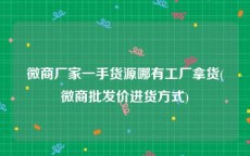 微商厂家一手货源哪有工厂拿货(微商批发价进货方式)