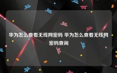 华为怎么查看无线网密码 华为怎么查看无线网密码查询