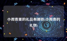 小而贵重的礼品有哪些(小而贵的礼物)
