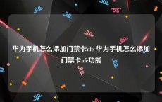 华为手机怎么添加门禁卡nfc 华为手机怎么添加门禁卡nfc功能