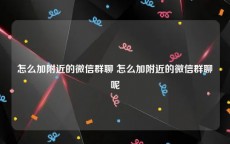 怎么加附近的微信群聊 怎么加附近的微信群聊呢