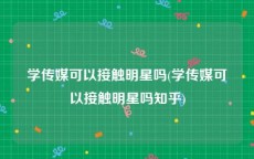 学传媒可以接触明星吗(学传媒可以接触明星吗知乎)