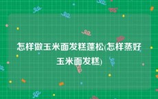 怎样做玉米面发糕蓬松(怎样蒸好玉米面发糕)