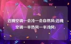 迈腾空调一会冷一会自然风(迈腾空调一半热风一半冷风)