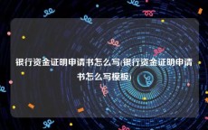 银行资金证明申请书怎么写(银行资金证明申请书怎么写模板)