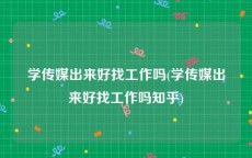 学传媒出来好找工作吗(学传媒出来好找工作吗知乎)