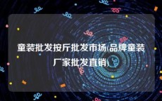 童装批发按斤批发市场(品牌童装厂家批发直销)