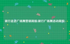 银行走进广场舞营销简报(银行广场舞活动简报)