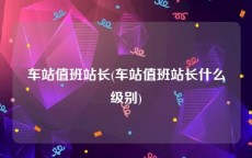 车站值班站长(车站值班站长什么级别)