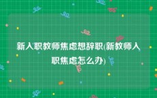 新入职教师焦虑想辞职(新教师入职焦虑怎么办)
