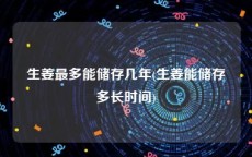 生姜最多能储存几年(生姜能储存多长时间)