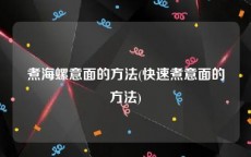 煮海螺意面的方法(快速煮意面的方法)